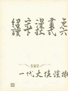 绍宋漫画免费阅读下拉式六漫画星球