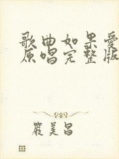 歌曲如果爱还在原唱完整版视频