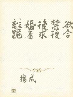 离婚后禁欲前夫跪着求复合在线阅读