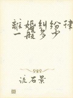 离婚纠纷律师费一般多少