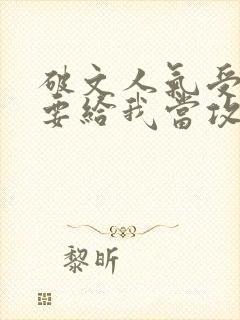 破文人气受 非要给我当攻的小说