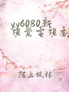 yy6080新视觉电视剧免费上线