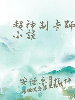 超神制卡师原著小说