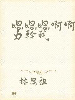 嗯嗯嗯啊啊啊用力干我