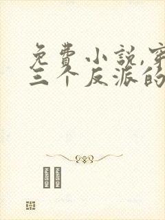 免费小说,穿成三个反派的恶毒后娘