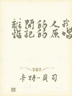 离开的人我不会惦记的原唱