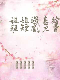 姐姐过来给我亲亲短剧免费观看