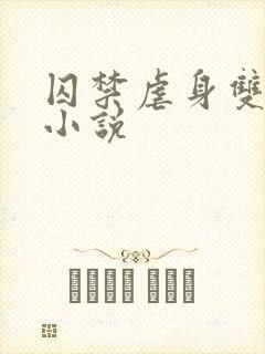 囚禁虐身双男主小说