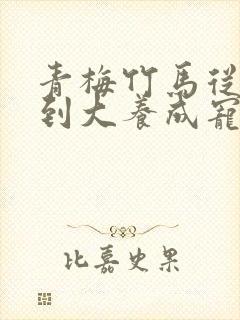 青梅竹马从小宠到大养成宠文