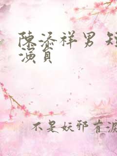 陈添祥男 短剧演员