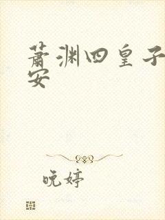 萧渊四皇子沈安安