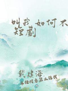 叫我如何不心动 短剧