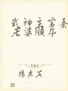 武神主宰秦尘娶老婆顺序