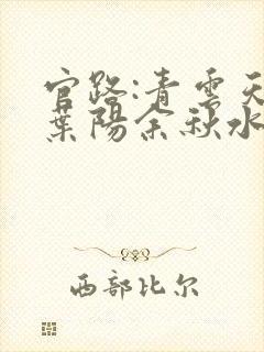 官路:青云天骄叶阳余秋水全文在线阅读