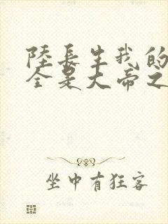 陆长生我的弟子全是大帝之资