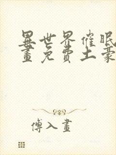 异世界催眠王漫画免费土豪在