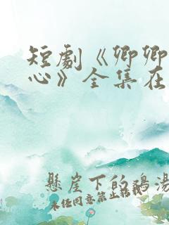 短剧《卿卿入我心》全集在线观看