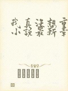 我真没想重生啊小说最新章节阅续