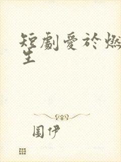 短剧爱于燃尽新生