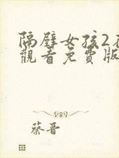 隔壁女孩2在线观看免费版电视剧全集中文