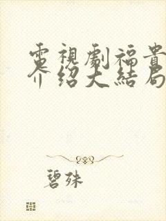 电视剧福贵剧情介绍大结局