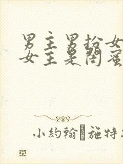 男主男扮女装和女主是闺蜜的小说