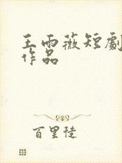 王雨薇短剧全部作品