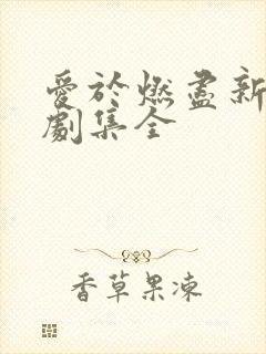 爱于燃尽新生短剧集全