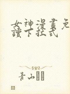 女神漫画免费阅读下拉式