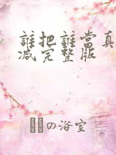 谁把谁当真未删减完整版