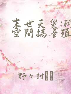 末世天灾:我在空间搞养殖女主角