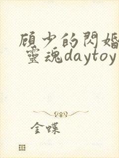 顾少的闪婚娇妻 灵魂daytoy