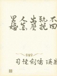 男人出轨不肯离婚怎么挽回