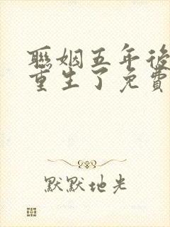 联姻五年后,她重生了免费在线阅读