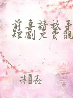 前妻请放手许磊短剧免费观看