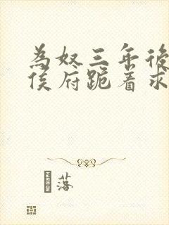 为奴三年后整个侯府跪着求我原谅的男主是谁