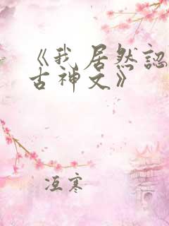 《我居然认得上古神文》