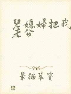 儿媳妇把我认成老公