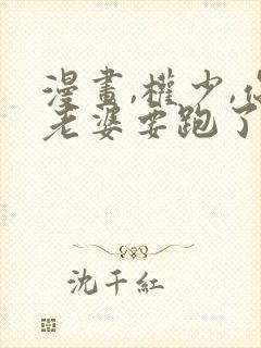 漫画,权少,你老婆要跑了