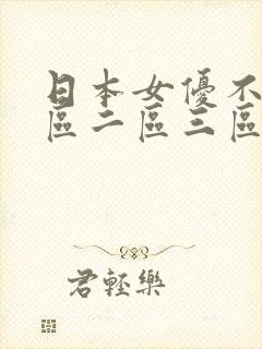 日本女优不卡一区二区三区