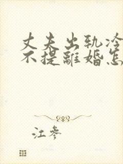 丈夫出轨冷暴力不提离婚怎么办