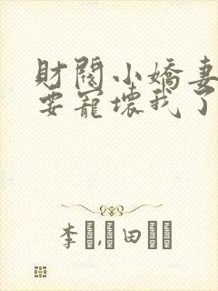 财阀小娇妻叔你要宠坏我了全文