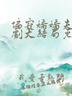 偏宠娇娇夫人短剧大结局免费观看