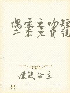 偶像之吻短剧第二季免费观看