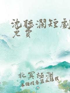 沈听澜短剧全集免费