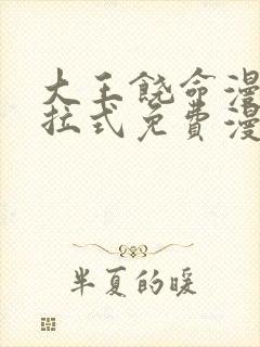 大王饶命漫画下拉式免费漫画星球