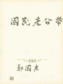 国民老公带回家