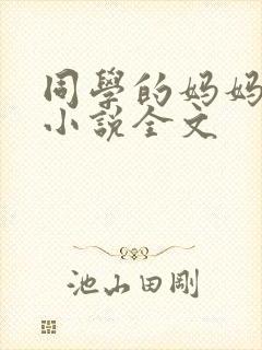 同学的妈妈张姨小说全文