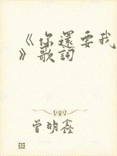 《你还要我怎样》歌词