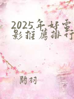 2025年好电影推荐排行榜前十名